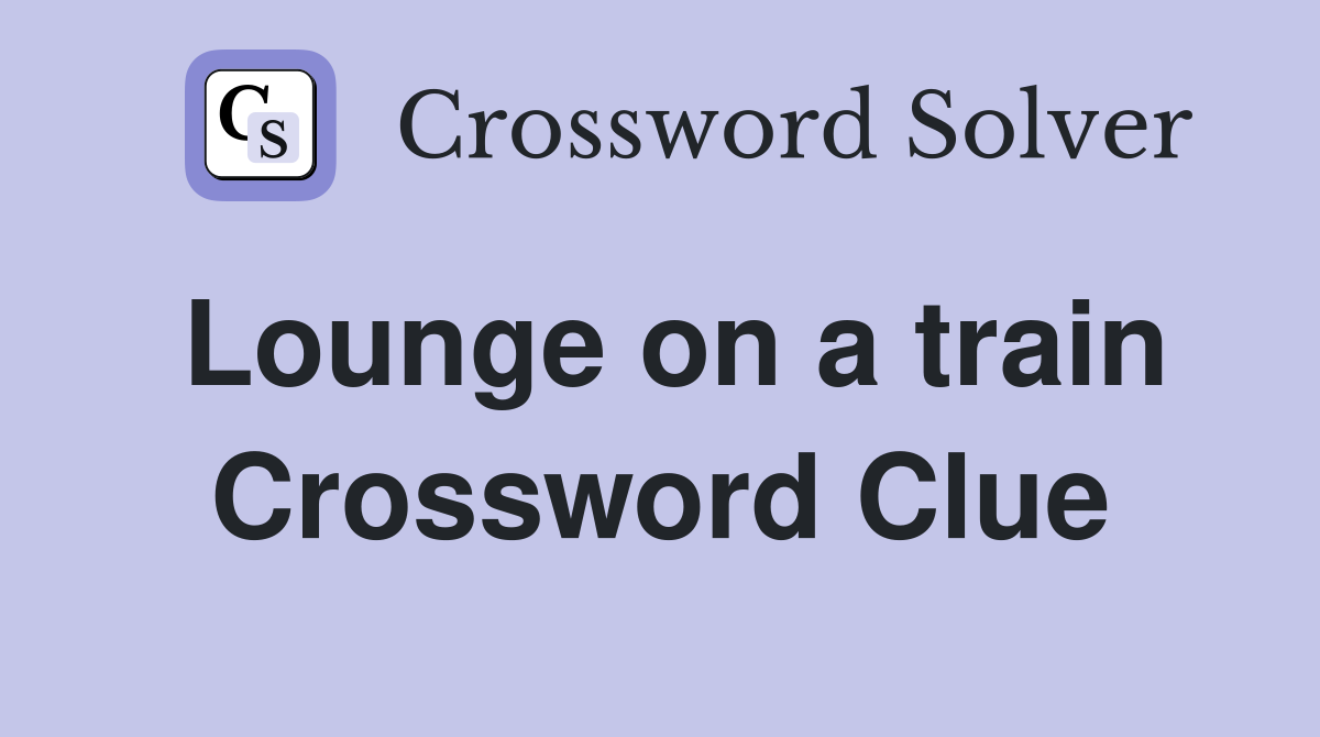 Lounge on a train Crossword Clue