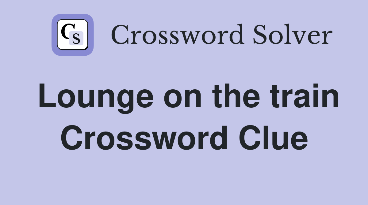 Lounge on the train Crossword Clue