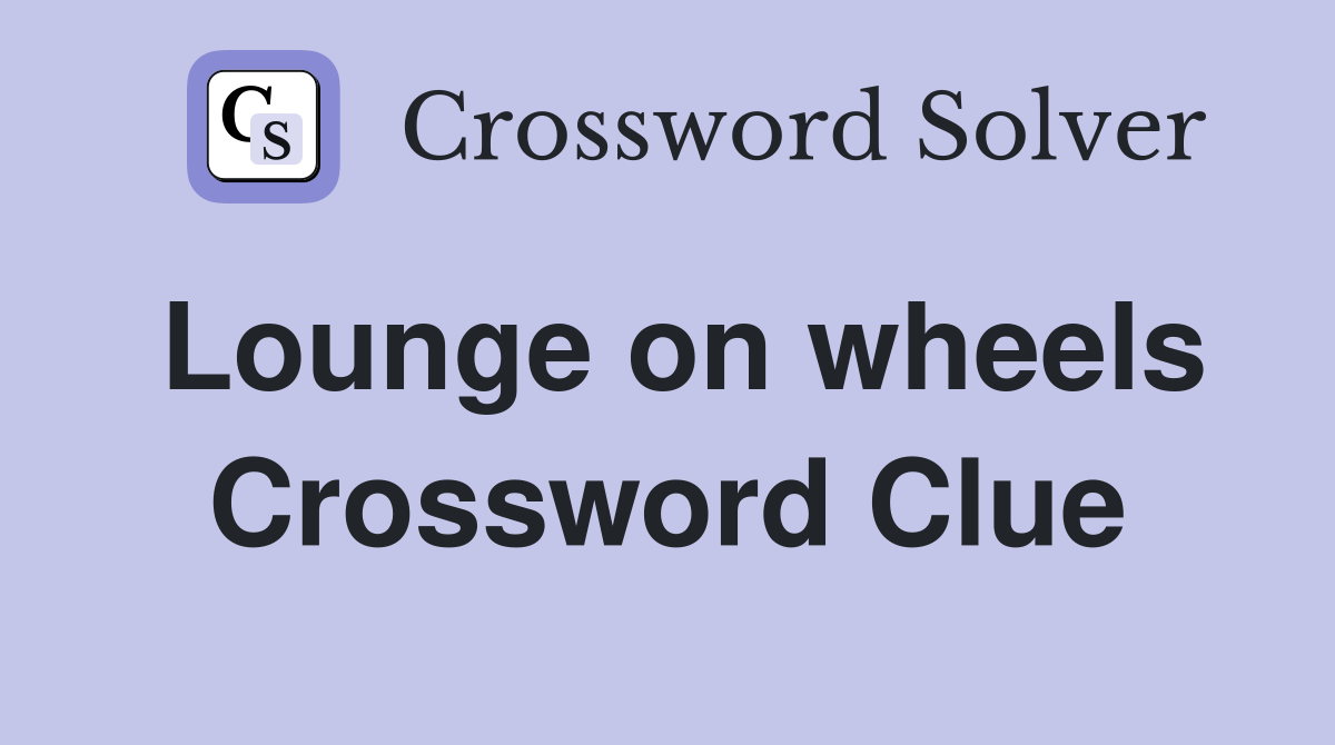 Lounge on wheels Crossword Clue