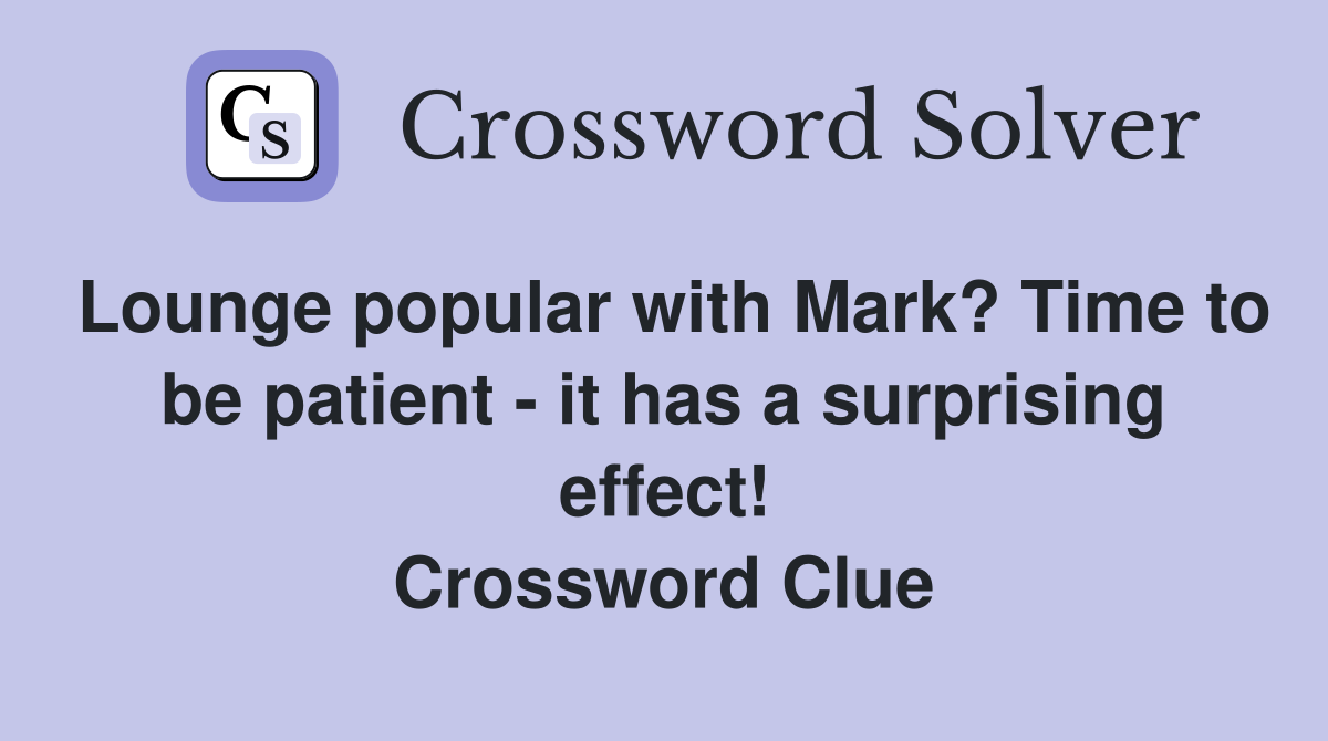 Lounge popular with Mark? Time to be patient - it has a surprising effect! Crossword Clue