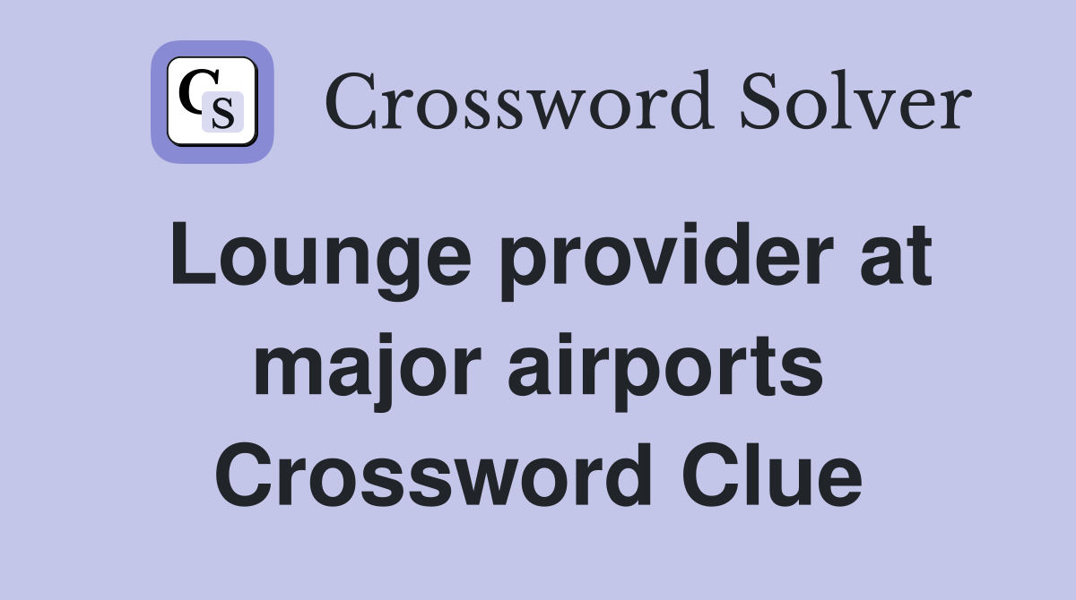 Lounge provider at major airports Crossword Clue