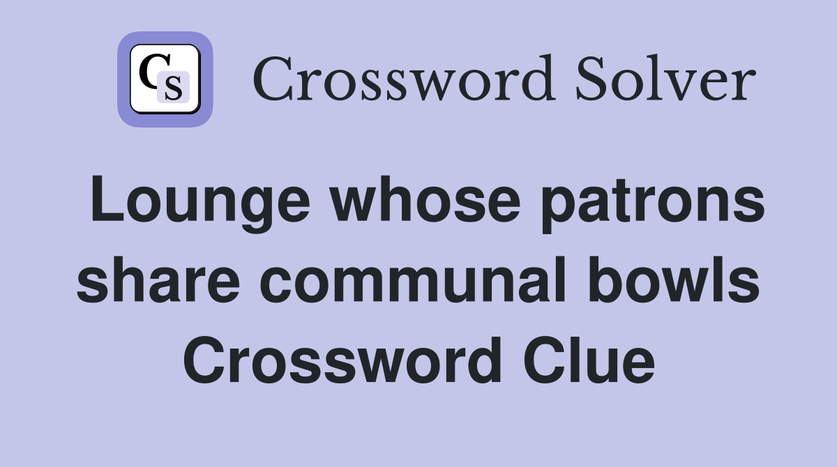Lounge whose patrons share communal bowls Crossword Clue