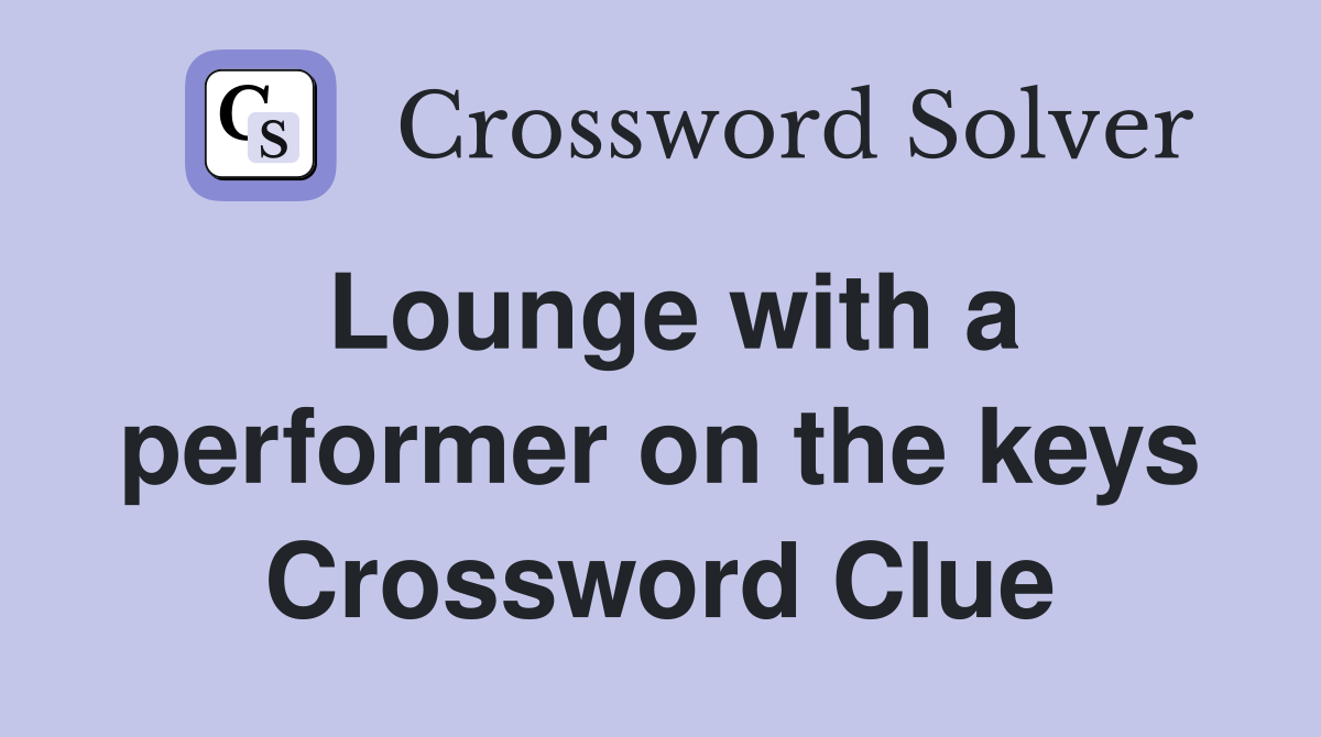 Lounge with a performer on the keys Crossword Clue