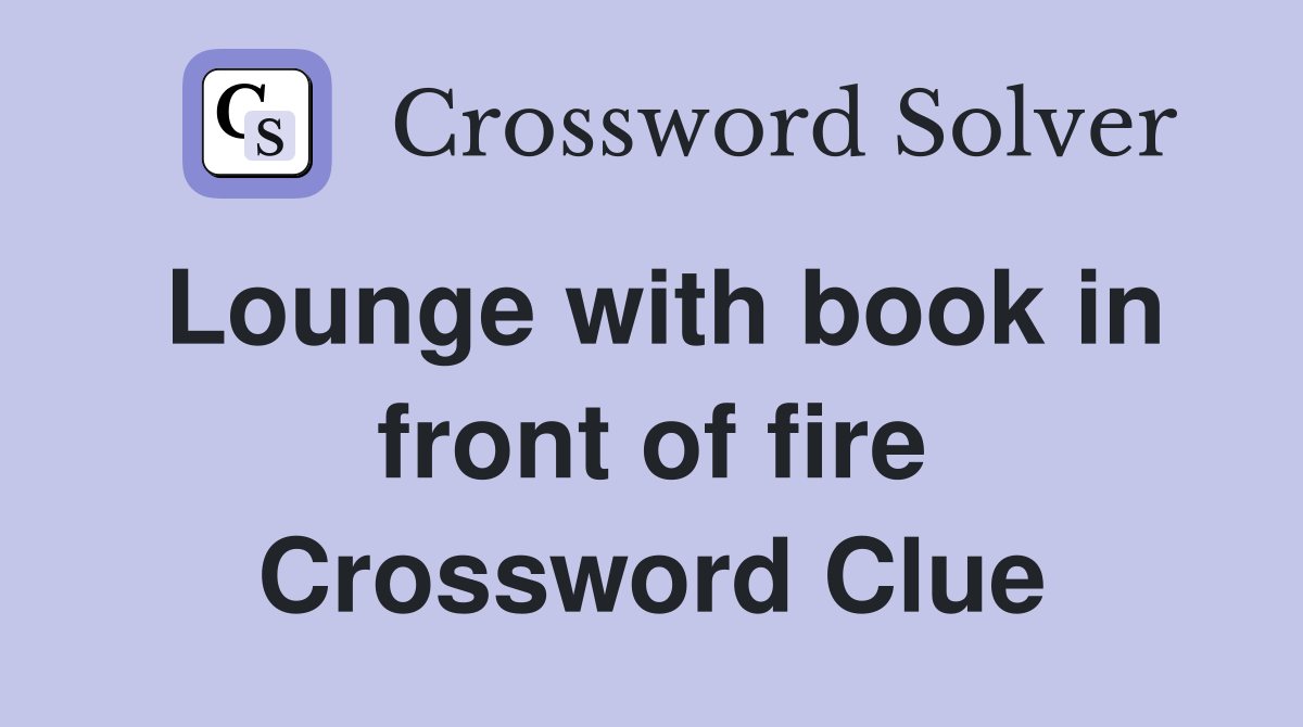 Lounge with book in front of fire Crossword Clue
