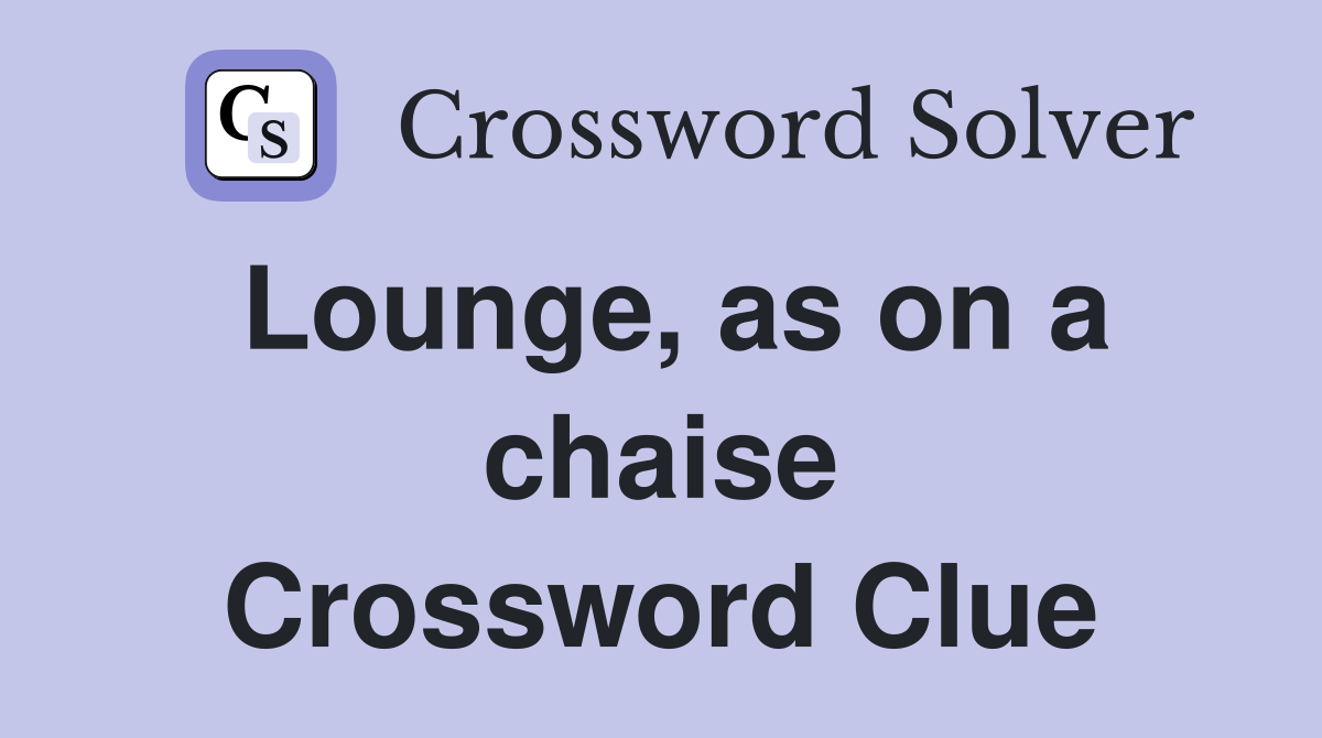 Lounge, as on a chaise Crossword Clue