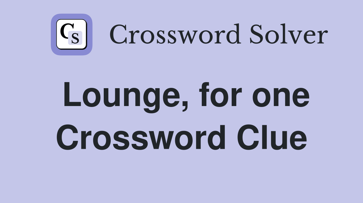 Lounge, for one Crossword Clue