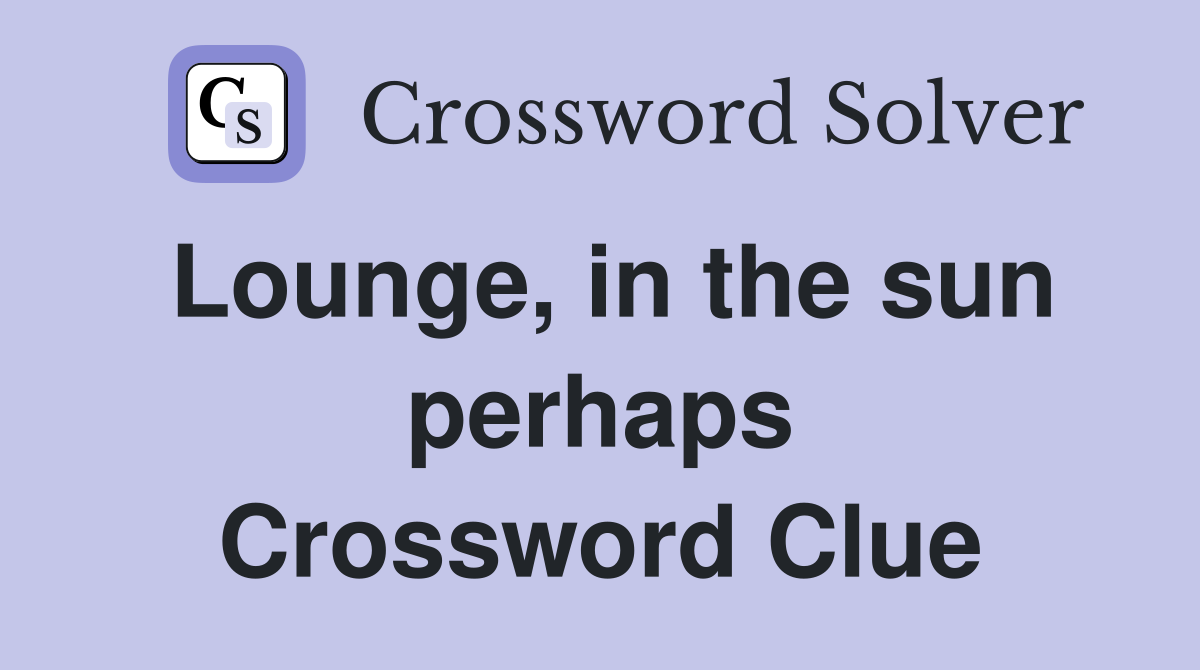Lounge, in the sun perhaps Crossword Clue