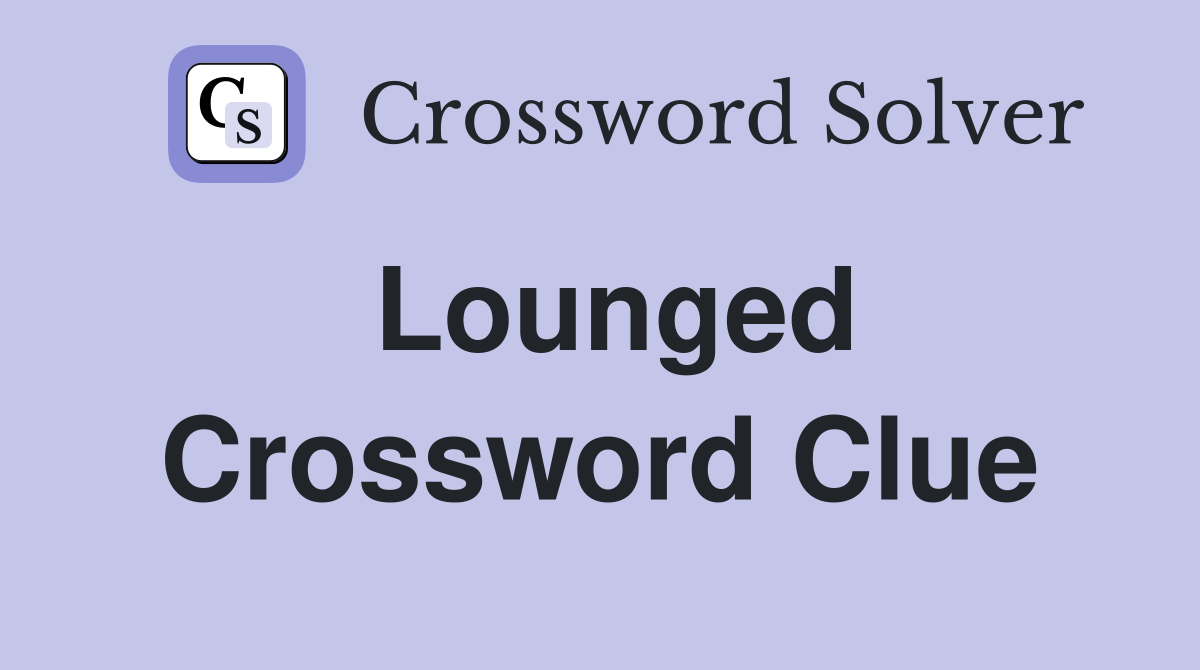 Lounged Crossword Clue