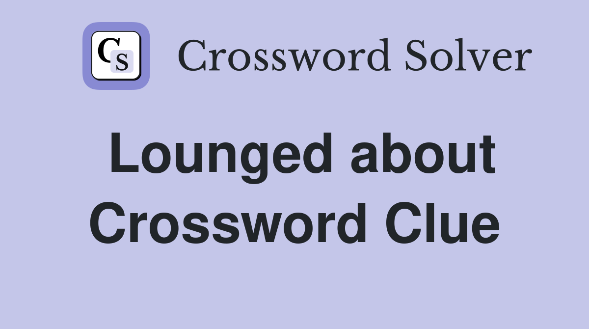 Lounged about Crossword Clue