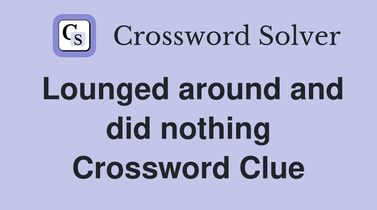 Lounged around and did nothing Crossword Clue