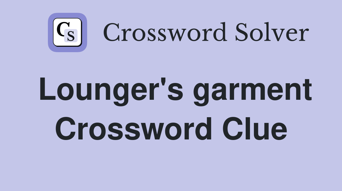 Lounger's garment Crossword Clue