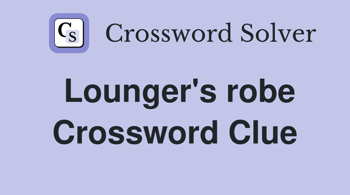 Lounger's robe Crossword Clue