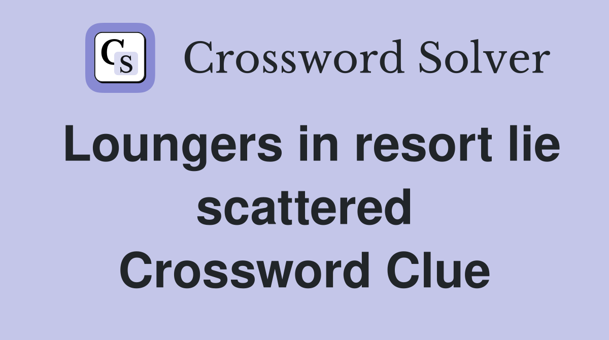Loungers in resort lie scattered Crossword Clue