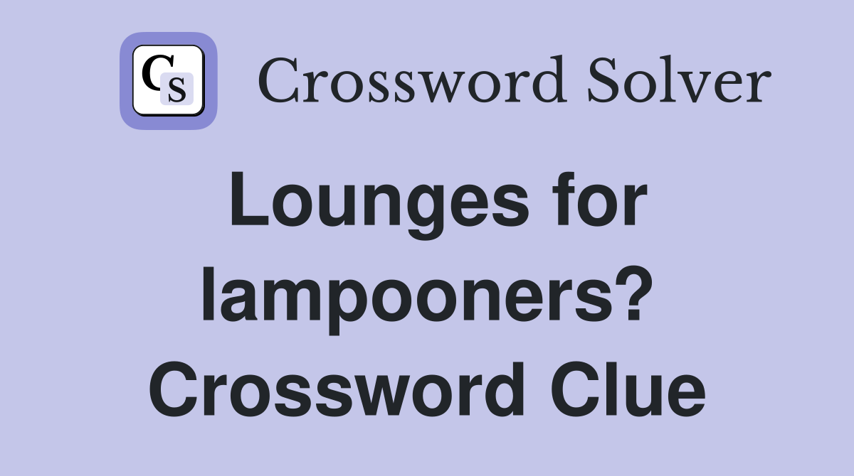 Lounges for lampooners? Crossword Clue