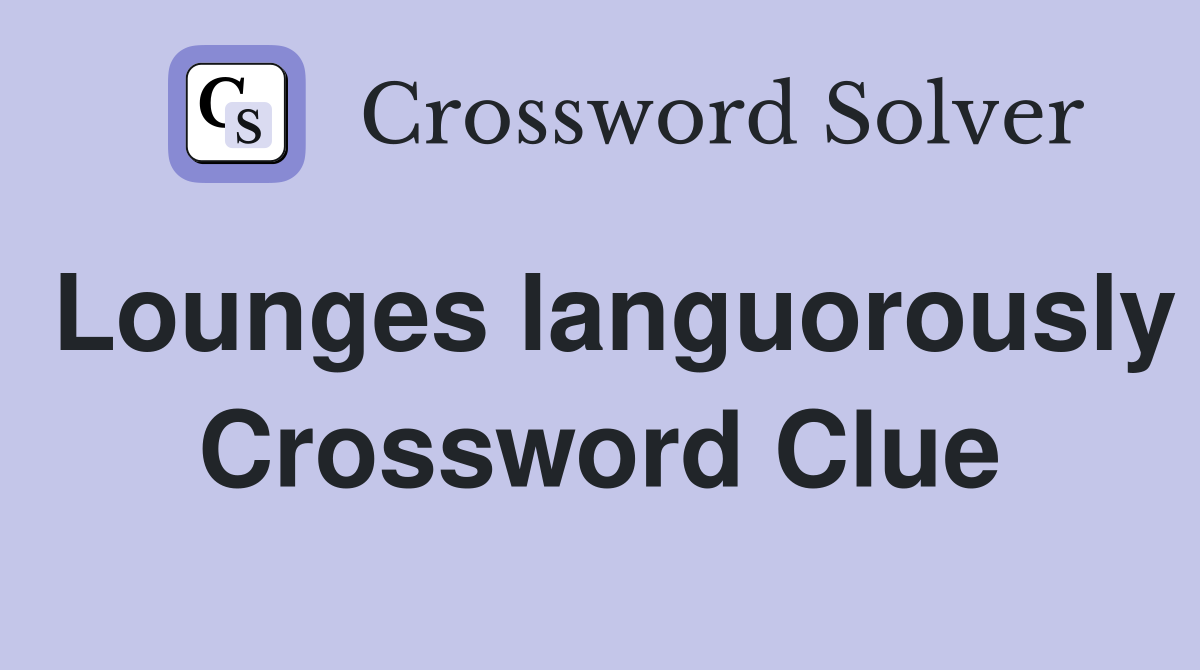 Lounges languorously Crossword Clue