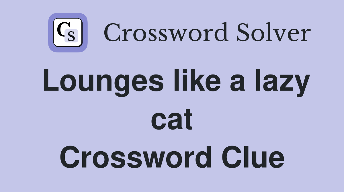 Lounges like a lazy cat Crossword Clue