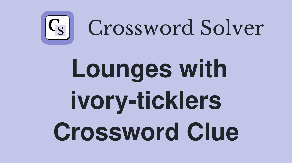 Lounges with ivory-ticklers Crossword Clue