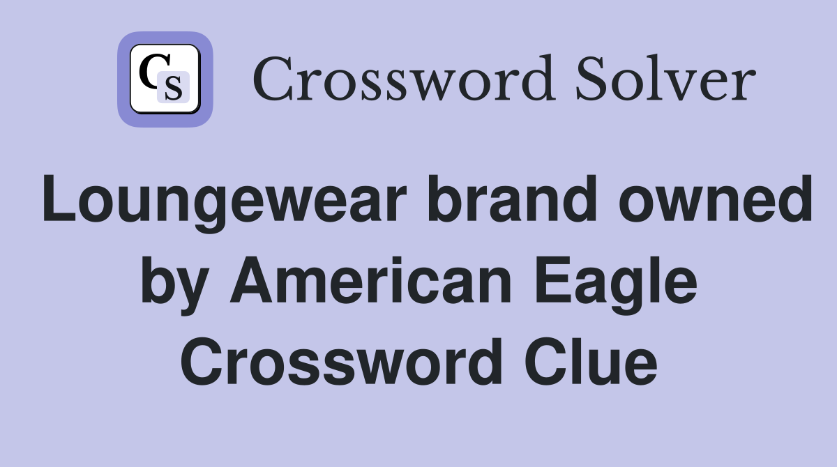 Loungewear brand owned by American Eagle Crossword Clue