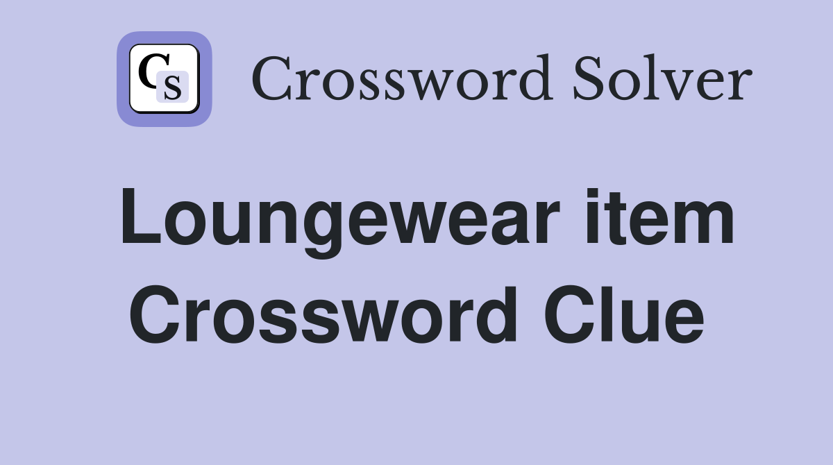 Loungewear item Crossword Clue