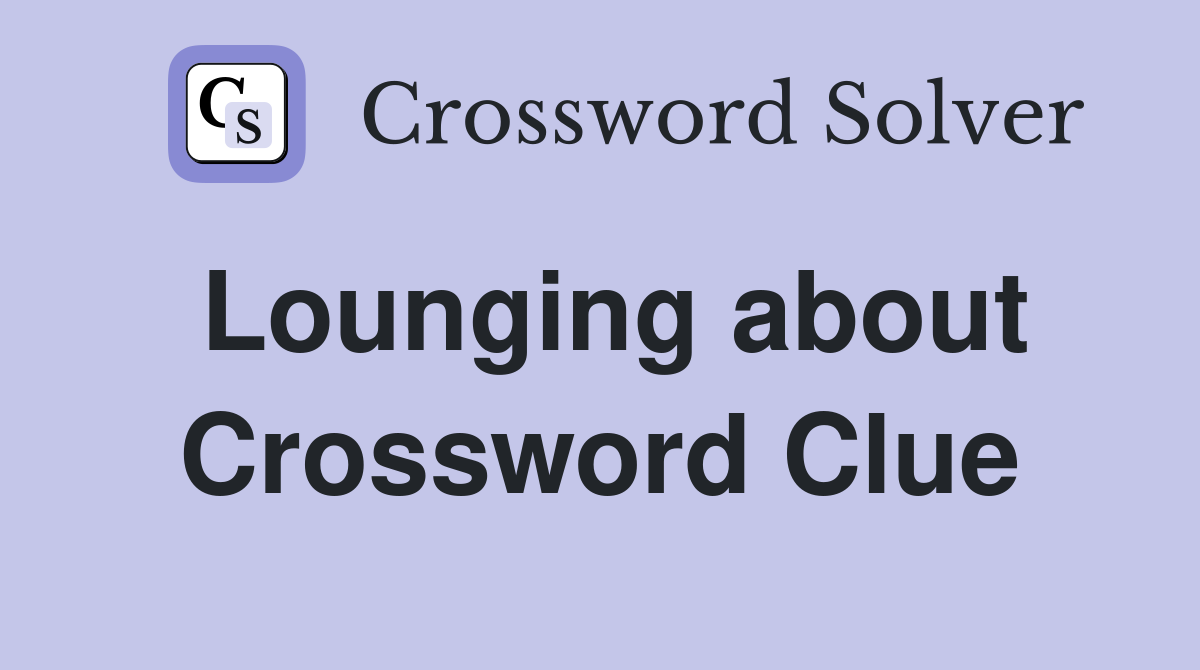 Lounging about Crossword Clue