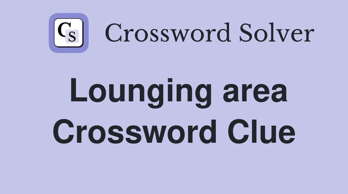 Lounging area Crossword Clue