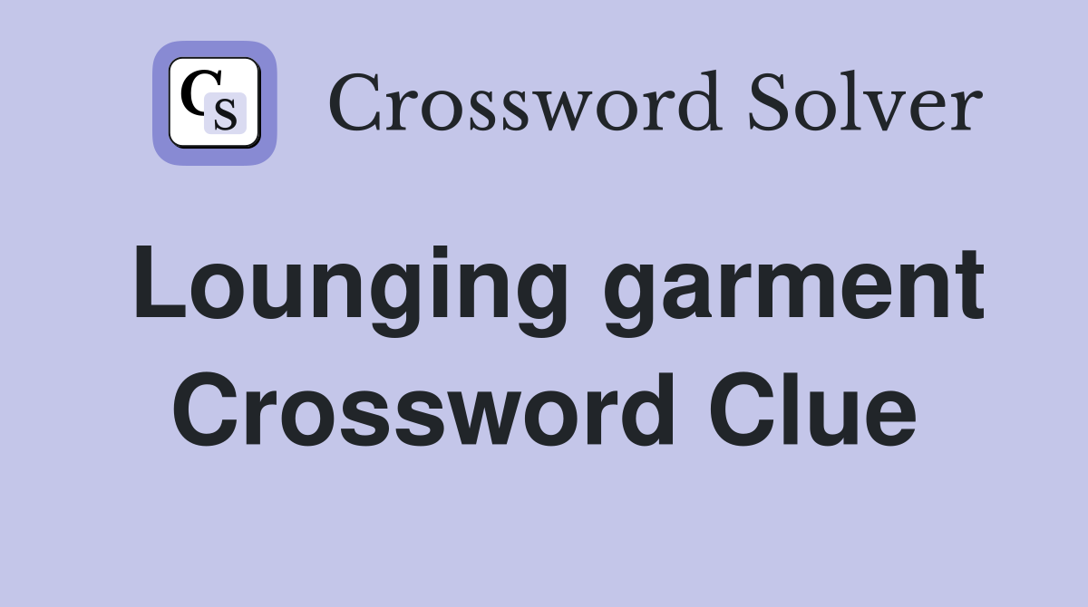 Lounging garment Crossword Clue