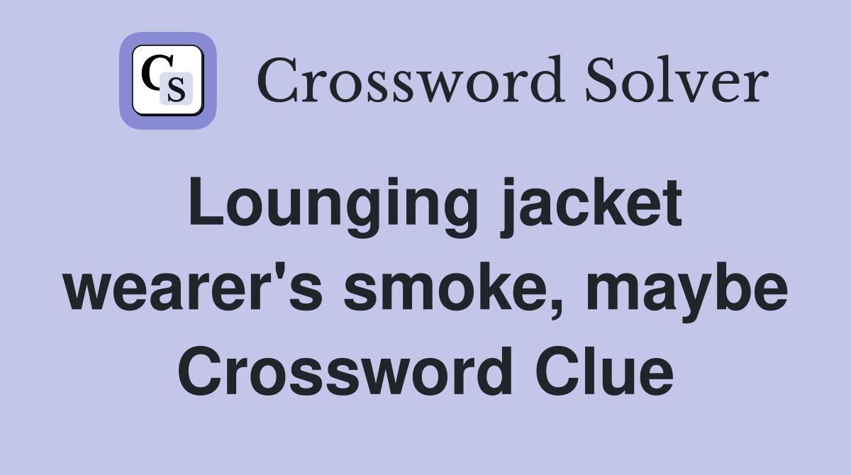 Lounging jacket wearer's smoke, maybe Crossword Clue