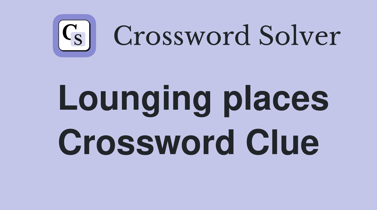 Lounging places Crossword Clue