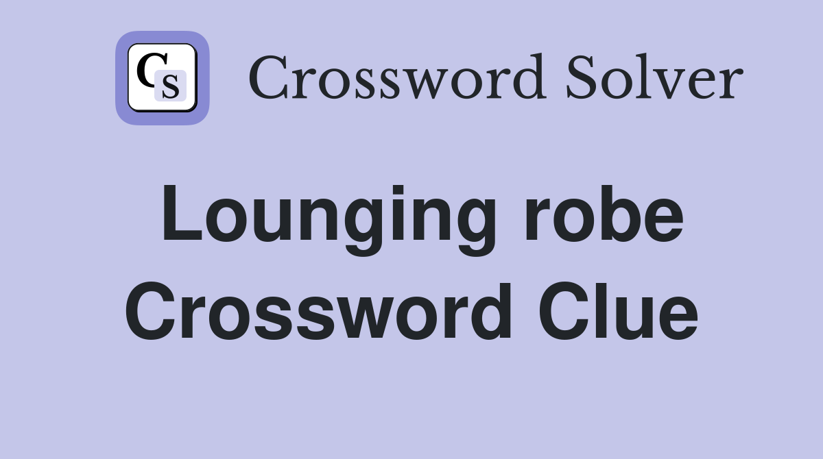 Lounging robe Crossword Clue