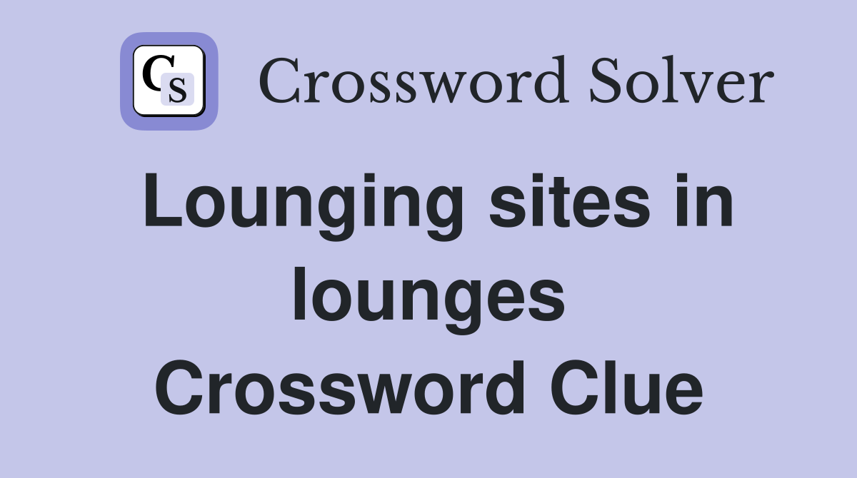 Lounging sites in lounges Crossword Clue