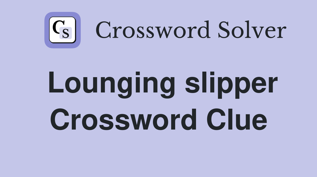 Lounging slipper Crossword Clue
