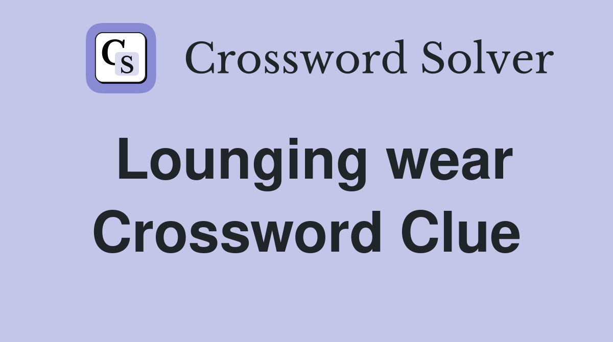 Lounging wear Crossword Clue
