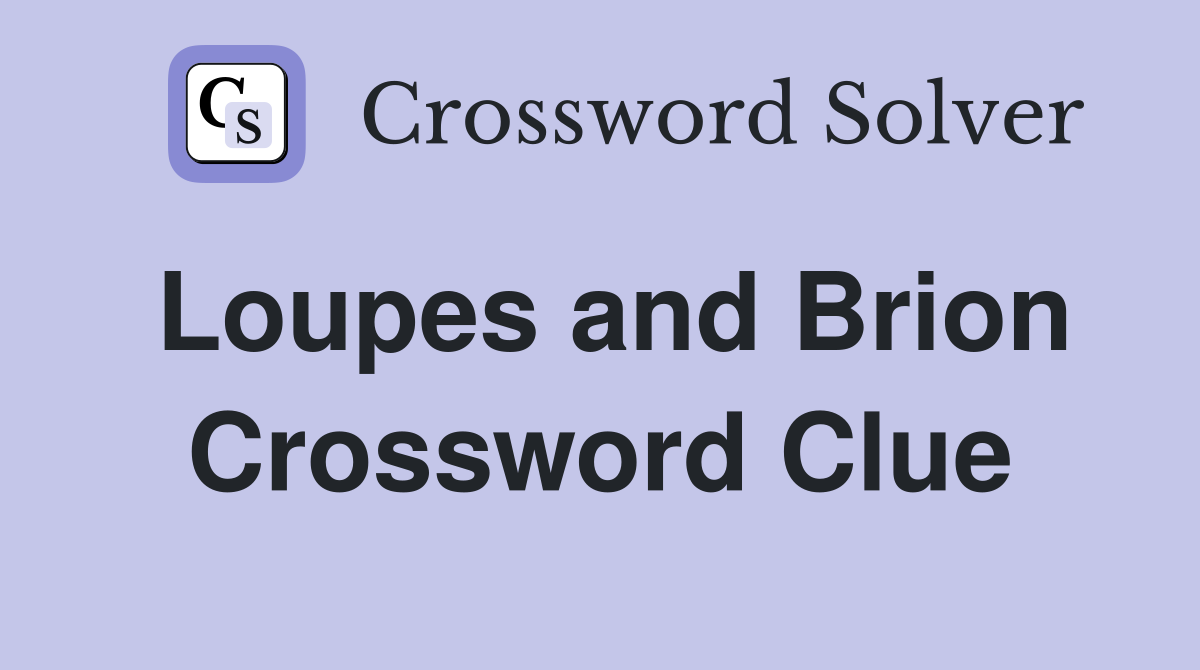 Loupes and Brion Crossword Clue