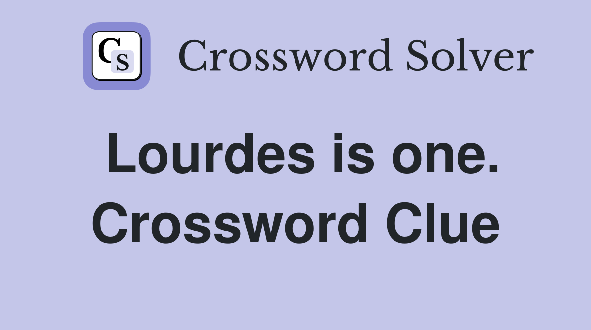 Lourdes is one. Crossword Clue