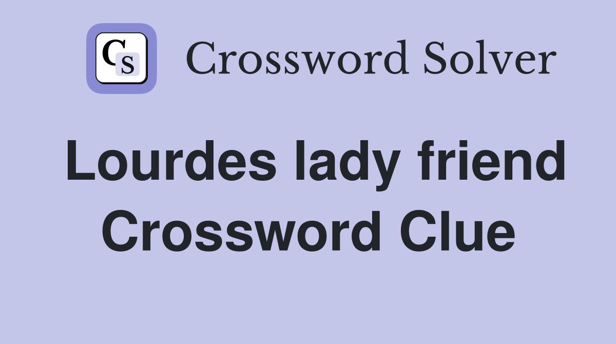 Lourdes lady friend Crossword Clue