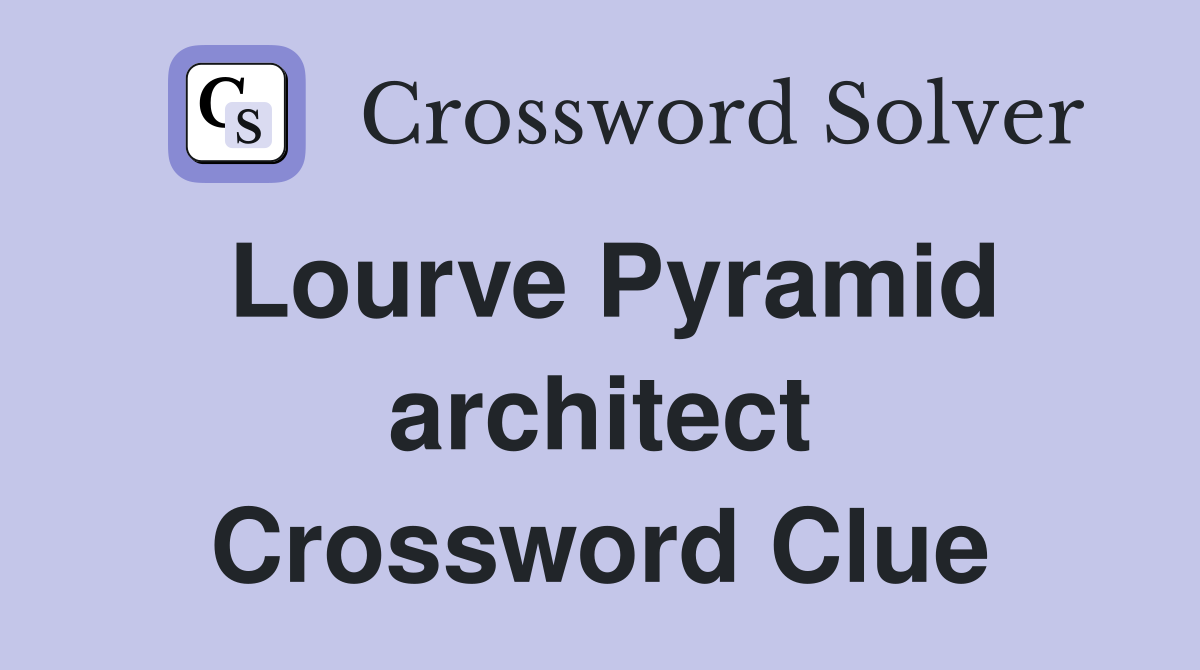 Lourve Pyramid architect Crossword Clue