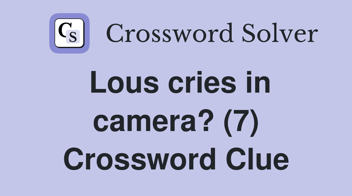 Lous cries in camera? (7) Crossword Clue
