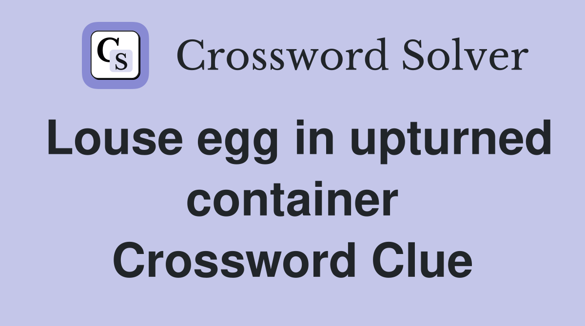 Louse egg in upturned container Crossword Clue