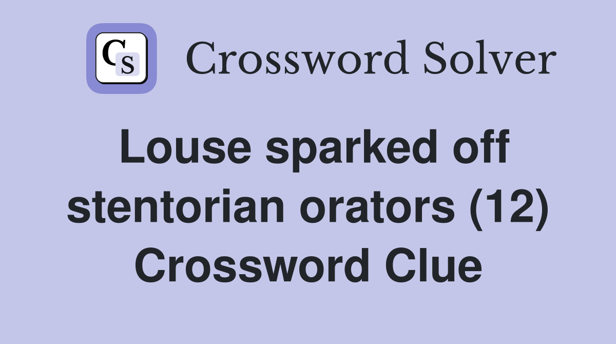 Louse sparked off stentorian orators (12) Crossword Clue