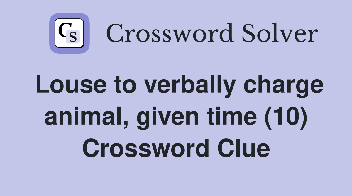 Louse to verbally charge animal, given time (10) Crossword Clue