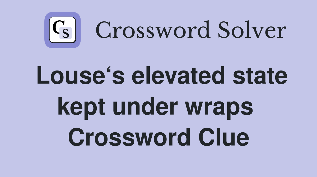 Louse‘s elevated state kept under wraps  Crossword Clue