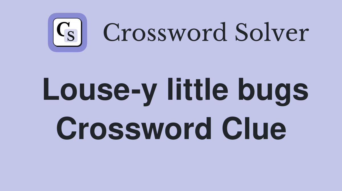Louse-y little bugs Crossword Clue