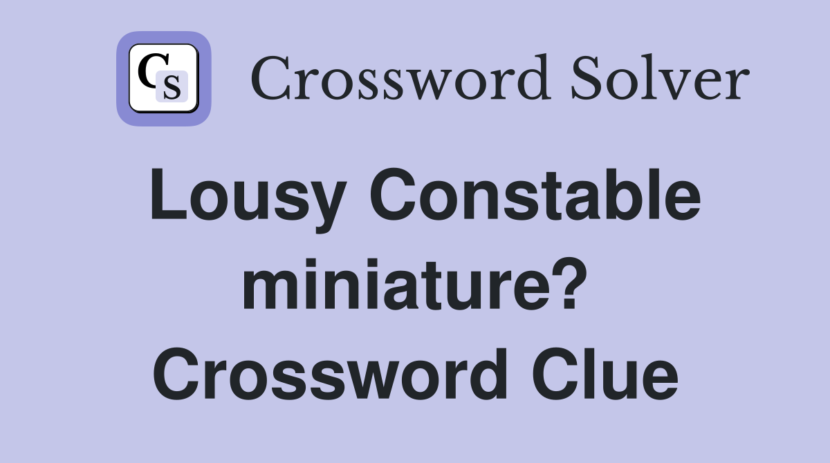 Lousy Constable miniature? Crossword Clue