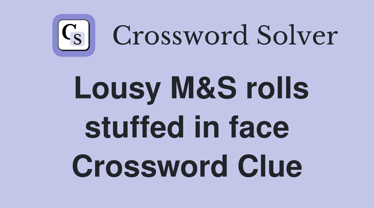 Lousy M&S rolls stuffed in face Crossword Clue