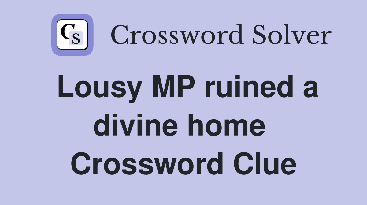 Lousy MP ruined a divine home  Crossword Clue