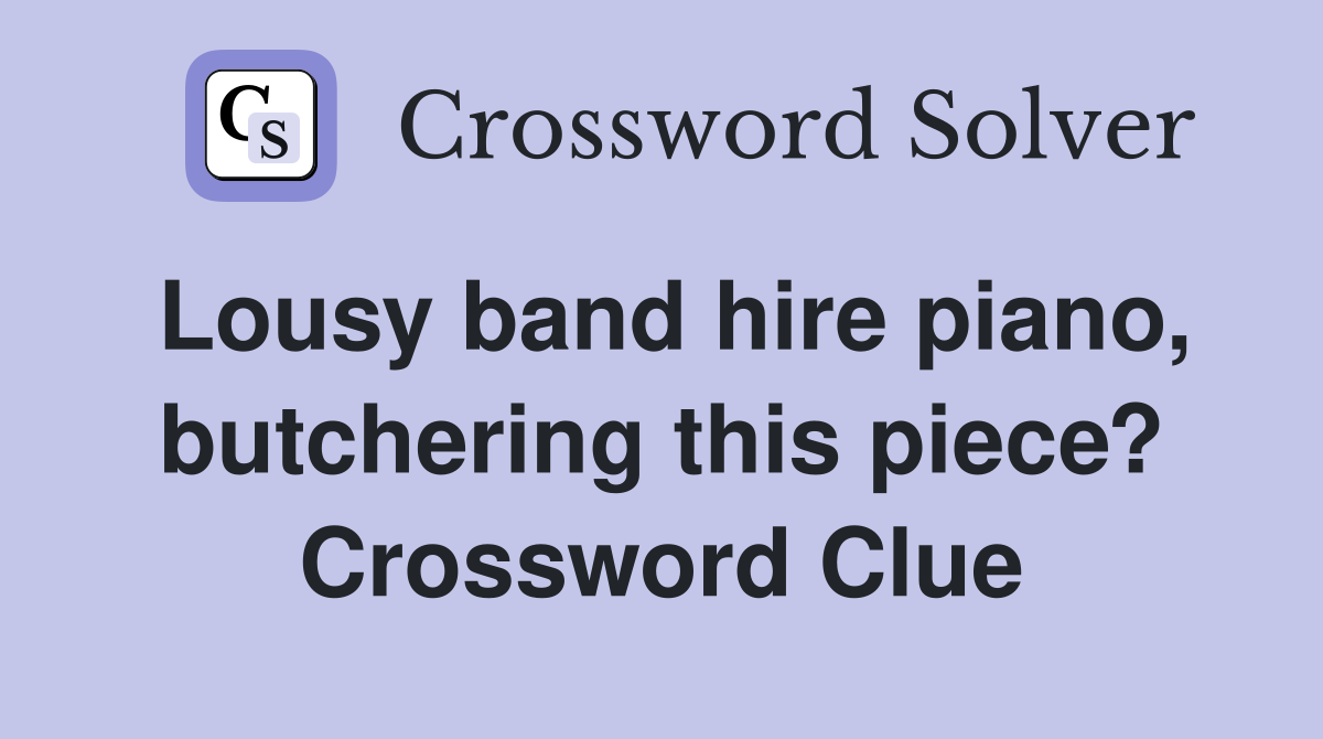 Lousy band hire piano, butchering this piece? Crossword Clue
