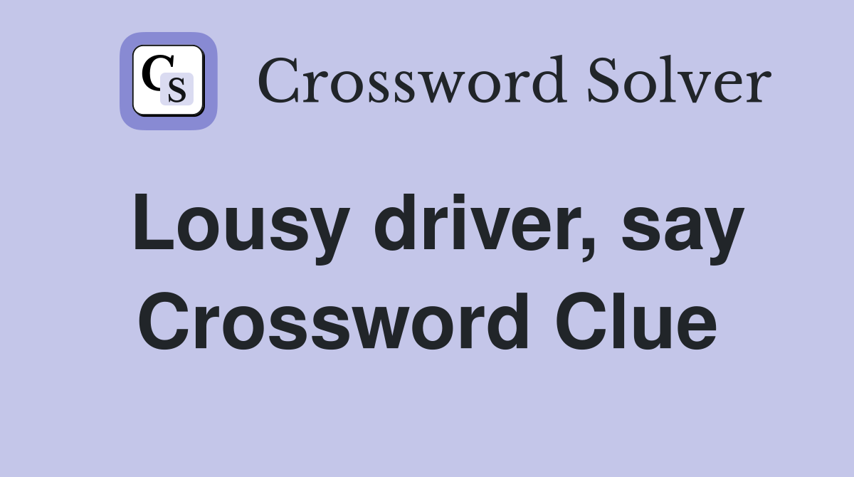 Lousy driver, say Crossword Clue