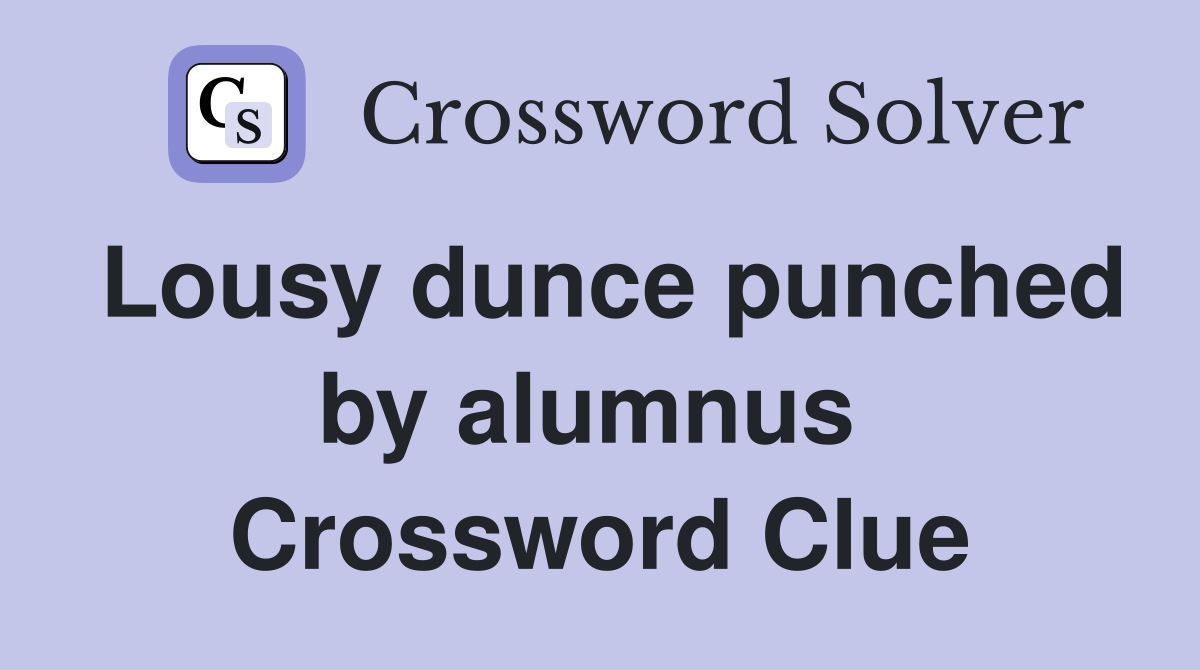 Lousy dunce punched by alumnus  Crossword Clue