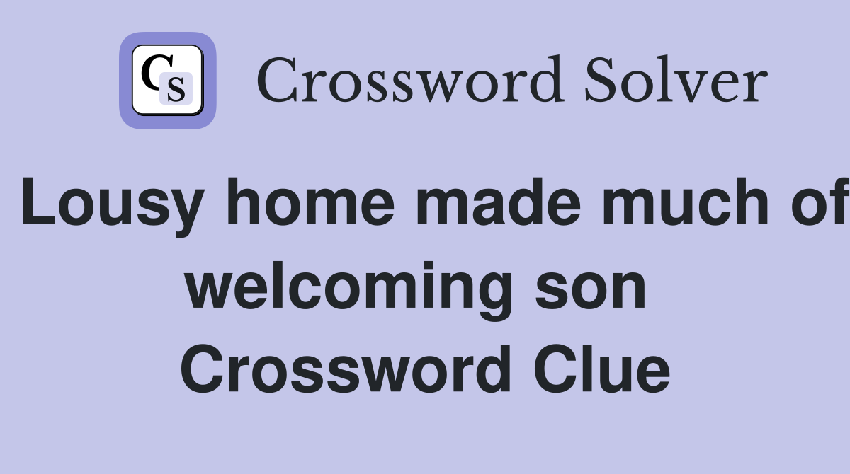Lousy home made much of welcoming son  Crossword Clue