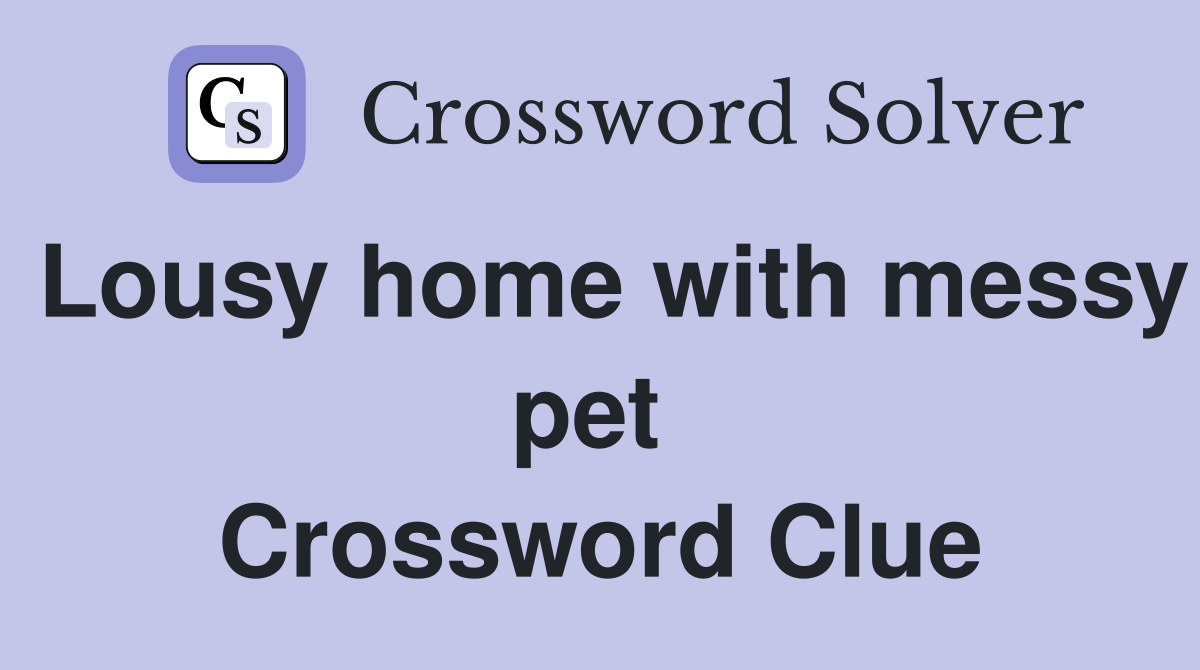 Lousy home with messy pet  Crossword Clue